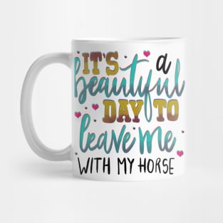 It’s a Beautiful Day to Leave me With my Horse Mug